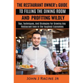 The Restaurant Owner's Guide To Filling The Dining Room and Profiting Wildly: Tips, Techniques, and Strategies For Growing ANY Restaurant Even In the - Paperback