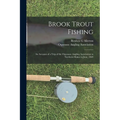 Brook Trout Fishing; an Account of a Trip of the Oquossoc Angling Association to Northern Maine in June, 1869 - Paperback