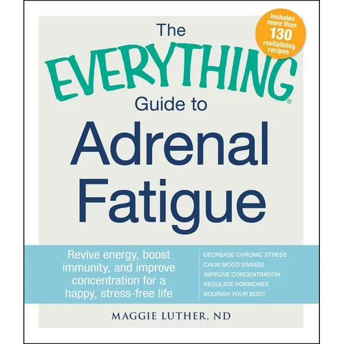 The Everything Guide to Adrenal Fatigue: Revive Energy, Boost Immunity, and Improve Concentration for a Happy, Stress-Free Life - Paperback