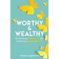 Worthy and Wealthy: Discovering Abundance and Fulfilment Beyond Money - Paperback