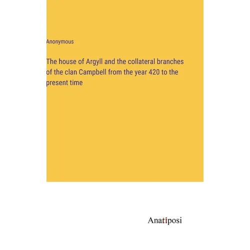 The house of Argyll and the collateral branches of the clan Campbell from the year 420 to the present time - Hardcover