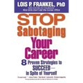 Stop Sabotaging Your Career: 8 Proven Strategies to Succeed--in Spite of Yourself - Paperback