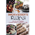 Snacks & Desserts Recipes: Step-By-Step Cookbook To Making Snacks & Desserts At Home: Guide To Baking Tasty Cookies - Paperback