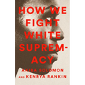 How We Fight White Supremacy: A Field Guide to Black Resistance - Paperback