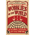 Wobblies of the World: A Global History of the Iww - Paperback