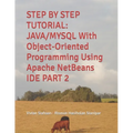 Step by Step Tutorial: JAVA/MYSQL With Object-Oriented Programming Using Apache NetBeans IDE PART 2 - Paperback