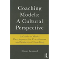 Coaching Models: A Cultural Perspective: A Guide to Model Development: for Practitioners and Students of Coaching - Paperback