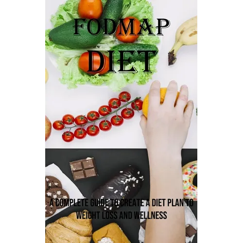 Fodmap Diet: A Complete Guide to Create a Diet Plan to Weight Loss and Wellness - Paperback