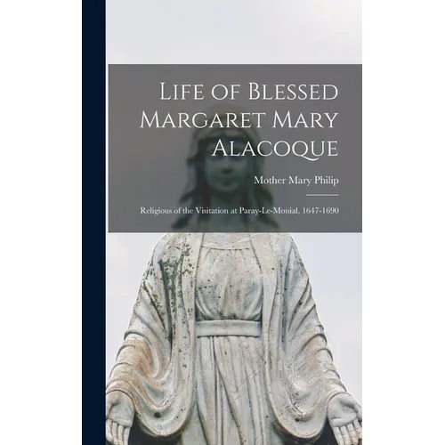 Life of Blessed Margaret Mary Alacoque: Religious of the Visitation at Paray-le-Monial, 1647-1690 - Hardcover