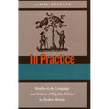In Practice: Studies in the Language and Culture of Popular Politics in Modern Britain - Paperback