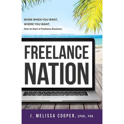 Freelance Nation: Work When You Want, Where You Want. How to Start a Freelance Business. - Paperback