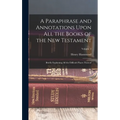 A Paraphrase and Annotations Upon All the Books of the New Testament: Briefly Explaining All the Difficult Places Thereof; Volume 2 - Hardcover