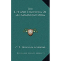 The Life And Teachings Of Sri Ramanujacharya - Hardcover