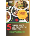 5 Ingredients Mediterranean Cookbook for Liver Health: 31+ incredibly Easy, Tested and selected Liver-Boosting Recipes - Paperback