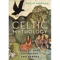 Celtic Mythology: Tales of Gods, Goddesses, and Heroes - Hardcover