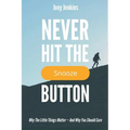 Never Hit the Snooze Button: Why the Little Things Matter-And Why You Should Care - Paperback