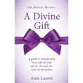 A Divine Gift: A Guide to Manifesting Love and All You Desire Through The Law of Attraction - Paperback