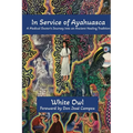 In Service of Ayahuasca - A Medical Doctor's Journey into an Ancient Healing Tradition - Paperback