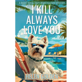 I Kill Always Love You: A Right Royal Cozy Investigation Mystery - Paperback