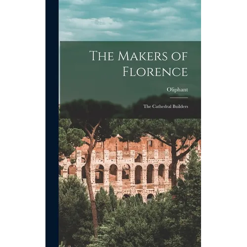 The Makers of Florence: The Cathedral Builders - Hardcover