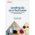 Leveling Up as a Tech Lead: Growing as a Technical, Project, and People Leader - Paperback