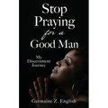 Stop Praying for a Good Man: My Discernment Journey - Paperback