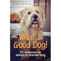 What a Good Dog!: 55 reasons to adopt a rescue dog - Paperback