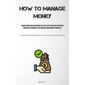 How To Manage Money: Acquire Knowledge Regarding Effective Cost Reduction Strategies, Budgeting Techniques, And Financial Management Principles (The M - Paperback