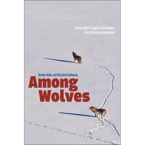 Among Wolves: Gordon Haber's Insights Into Alaska's Most Misunderstood Animal - Paperback