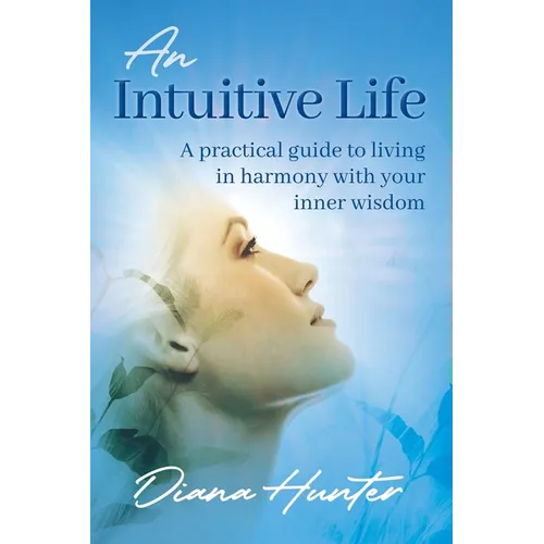 An Intuitive Life: A practical guide to living in harmony with your inner wisdom - Paperback