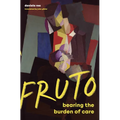 Fruto: Bearing the Burden of Care - Paperback