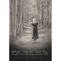 What I Never Told You: A Daughter Traces the Wartime Imprisonment of Her Father - Hardcover