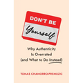 Don't Be Yourself: Why Authenticity Is Overrated (and What to Do Instead) - Hardcover