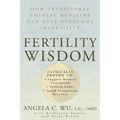 Fertility Wisdom: How Traditional Chinese Medicine Can Help Overcome Infertility - Paperback