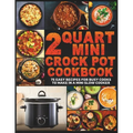 2 Quart Mini Crock Pot Cookbook: 75 Easy Recipes for Busy Cooks to Make in a Mini Slow Cooker - Paperback
