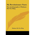 My Revolutionary Years: The Autobiography of Madame Wei Tao Ming - Paperback