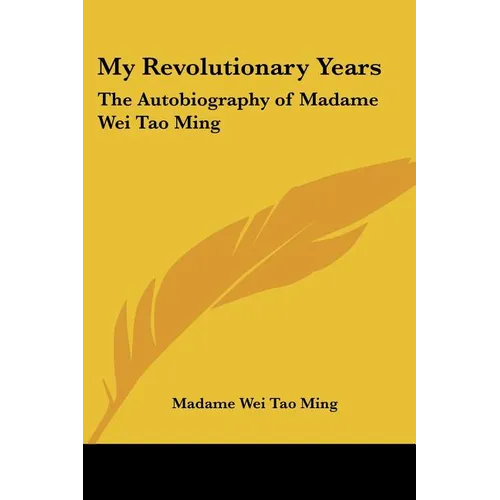 My Revolutionary Years: The Autobiography of Madame Wei Tao Ming - Paperback