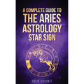 Aries: A Complete Guide To The Aries Astrology Star Sign (A Complete Guide To Astrology Book 1) - Paperback