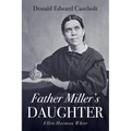Father Miller's Daughter: Ellen Harmon White - Paperback