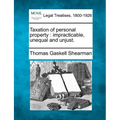 Taxation of Personal Property: Impracticable, Unequal and Unjust. - Paperback