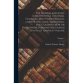 The Federal and State Constitutions, Colonial Charters, and Other Organic Laws of the State, Territories, and Colonies now or Heretofore Forming the U - Paperback