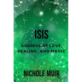 Isis: Goddess of Love, Healing, and Magic - Paperback