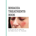 Rosacea Treatments Book- A Collection Of Natural And Home Cures For Rosacea: Rosacea Treatment - Paperback