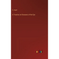 A Treatise on Diseases of the Eye - Hardcover