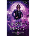 Unseen Magic: A Reluctant Heroine Urban Fantasy - Paperback