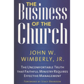 The Business of the Church: The Uncomfortable Truth That Faithful Ministry Requires Effective Management - Paperback