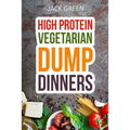 Vegetarian: High Protein Dump Dinners-Whole Food Recipes On A Budget(Crockpot, Slowcooker, Cast Iron) - Paperback