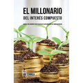 El Millonario Del Interés Compuesto: Hackee Sus Ahorros Para Crear Un Flujo Constante De Ingreso Pasivo - Paperback