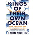 Kings of Their Own Ocean: Tuna, Obsession, and the Future of Our Seas - Hardcover