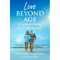 Love Beyond Age: A Guide to Dating for Single Seniors - Paperback
